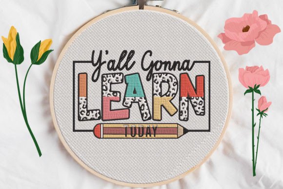 Y All Gonna Learn Today Embroidery Design: A Versatile Choice for Creative Projects